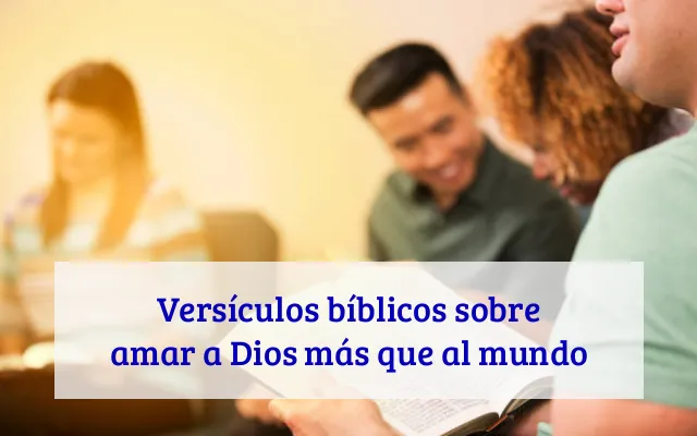 Versículos bíblicos sobre amar a Dios más que al mundo