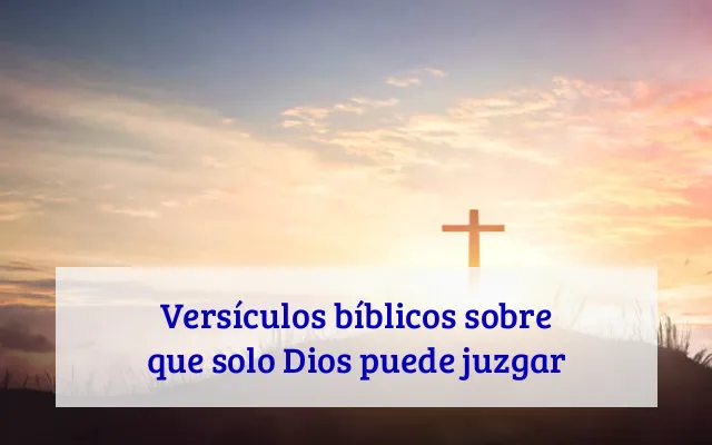 Versículos bíblicos sobre que solo Dios puede juzgar