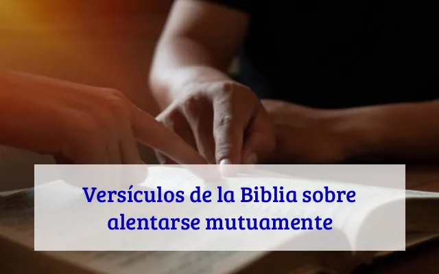 Versículos de la Biblia sobre alentarse mutuamente