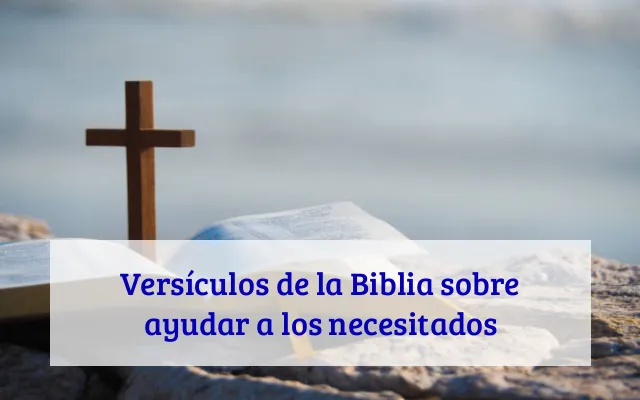 Versículos de la Biblia sobre ayudar a los necesitados