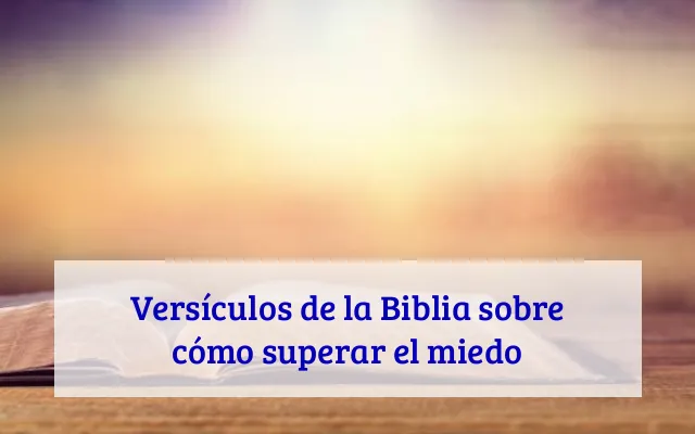 Versículos de la Biblia sobre cómo superar el miedo