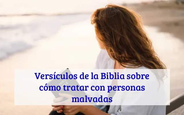 Versículos de la Biblia sobre cómo tratar con personas malvadas