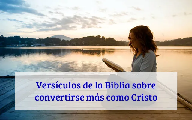 Versículos de la Biblia sobre convertirse más como Cristo