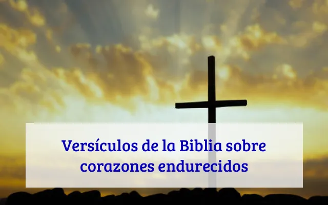 Versículos de la Biblia sobre corazones endurecidos