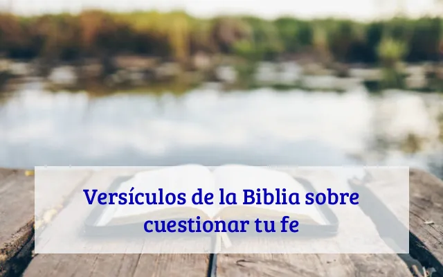 Versículos de la Biblia sobre cuestionar tu fe