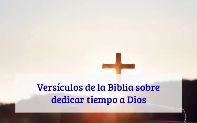 Versículos de la Biblia sobre dedicar tiempo a Dios