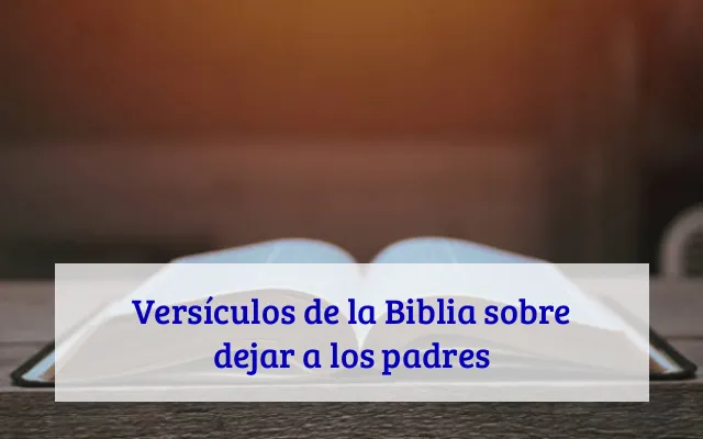 Versículos de la Biblia sobre dejar a los padres