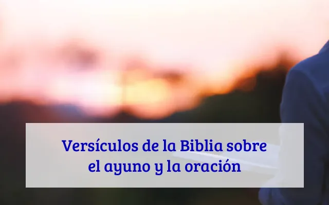 Versículos de la Biblia sobre el ayuno y la oración