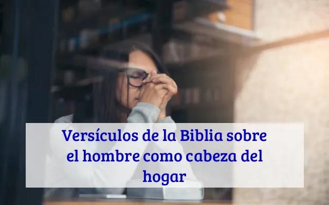 Versículos de la Biblia sobre el hombre como cabeza del hogar