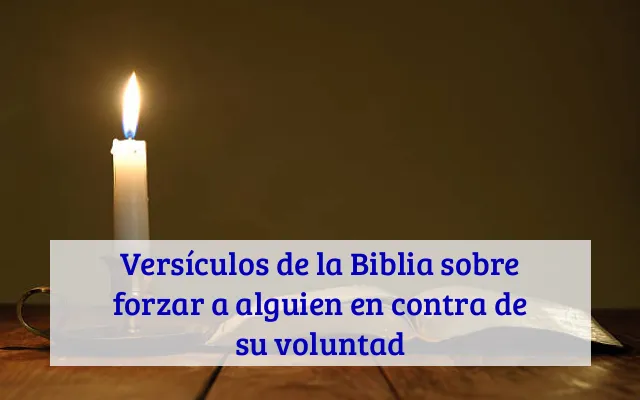 Versículos de la Biblia sobre forzar a alguien en contra de su voluntad