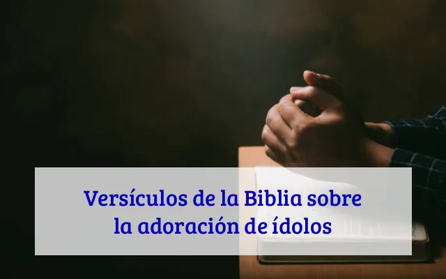 Versículos de la Biblia sobre la adoración de ídolos