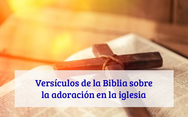 Versículos de la Biblia sobre la adoración en la iglesia