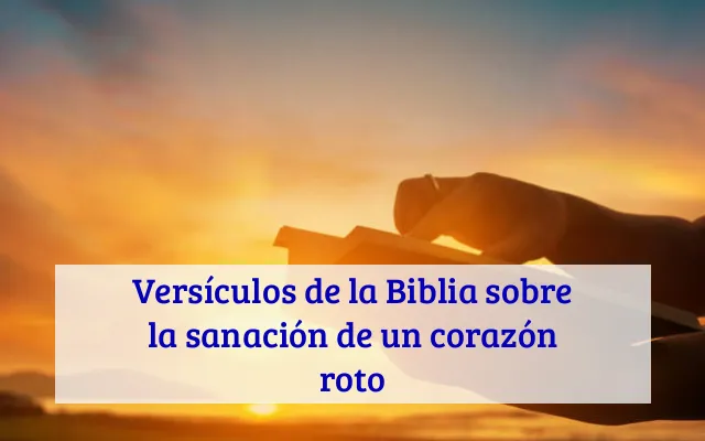 Versículos de la Biblia sobre la sanación de un corazón roto