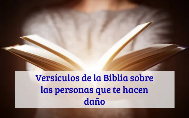 Versículos de la Biblia sobre las personas que te hacen daño