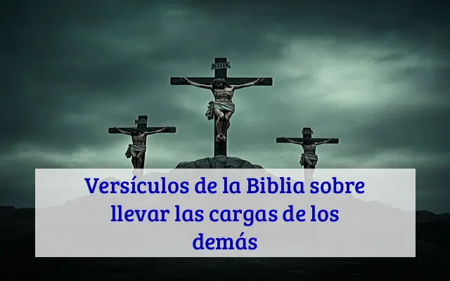 Versículos de la Biblia sobre llevar las cargas de los demás