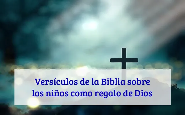 Versículos de la Biblia sobre los niños como regalo de Dios