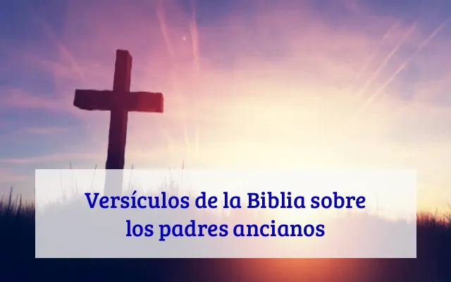 Versículos de la Biblia sobre los padres ancianos