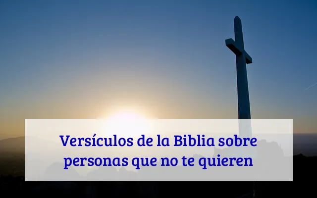 Versículos de la Biblia sobre personas que no te quieren