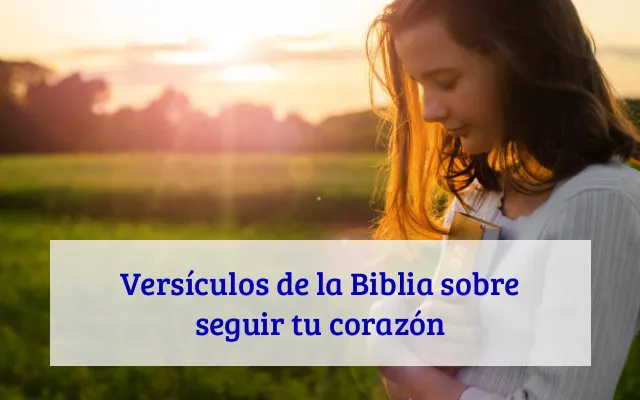 Versículos de la Biblia sobre seguir tu corazón